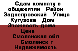 Сдам комнату в общежитии › Район ­ Заднепровский › Улица ­ Кутузова › Дом ­ 1 › Этажность дома ­ 4 › Цена ­ 6 000 - Смоленская обл., Смоленск г. Недвижимость » Квартиры аренда   . Смоленская обл.,Смоленск г.